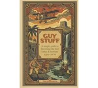 Guys Stuff: A simple guide to becoming the best father & husband a guy can be