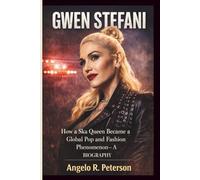 GWEN STEFANI: How a Ska Queen Became a Global Pop and Fashion Phenomenon- A BIOGRAPHY