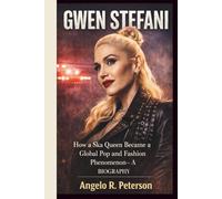 GWEN STEFANI: How a Ska Queen Became a Global Pop and Fashion Phenomenon- A BIOGRAPHY