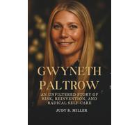 Gwyneth Paltrow: An Unfiltered Story of Risk, Reinvention, and Radical Self-Care