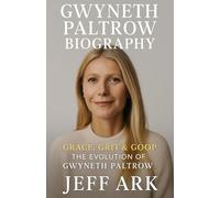 Gwyneth Paltrow biography: Grace, Grit & Goop- The Evolution of Gwyneth Paltrow