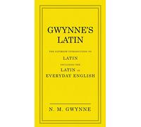 Gwynne's Latin: The Ultimate Introduction to Latin Including the Latin in Everyday English