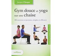 Gym douce et yoga sur une chaise: 150 exercices et postures simples et efficaces