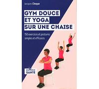 Gym douce et yoga sur une chaise: 150 exercices et postures simples et efficaces
