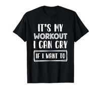 Gym Exercise Funny It's My Workout I Can Cry If I Want to T-Shirt