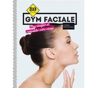 Gym faciale: 80 exercices pour tonifier et remodeler votre visage