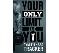 Gym Fitness Tracker ,Journal Notebook - Your Only Limit is You: A Motivational Gym Fitness Tracker for Strength, Progress & Discipline 160 Pages ... Writing Women & Men Gym Fitness Tracker,Gifts