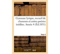 Gymnase lyrique, recueil de chansons et autres poésies inédites. Tome 4 - Collectif - Hachette Bnf - broché - Livre