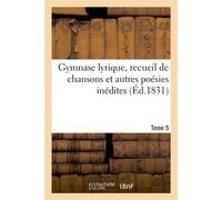 Gymnase lyrique, recueil de chansons et autres poésies inédites. Tome 5 - Collectif - Hachette Bnf - broché - Livre