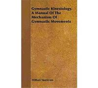 Gymnastic Kinesiology. a Manual of the Mechanism of Gymnastic Movements William Skarstrom (Auteur)
