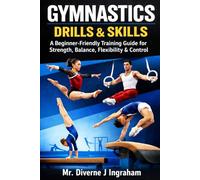 GYMNASTICS DRILLS & SKILLS: A Beginner-Friendly Training Guide for Strength, Balance, Flexibility & Control