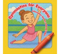Gymnastics for Everyone: Information, History, Coloring Pages: Coloring Pages for Children Ages 4-12