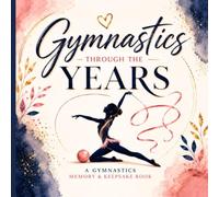 Gymnastics Through the Years: A Keepsake Memory Book for Competitions, Team Memories, Milestones & Special Moments