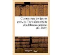 Gymnastique des jeunes gens, ou Traité élémentaire des différens exercices Collectif (Auteur)