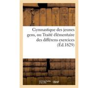 Gymnastique des jeunes gens, ou Traité élémentaire des différens exercices , propres à fortifier le corps, à entretenir la santé et à préparer un bon tempérament... - Collectif - Hachette Bnf - broché