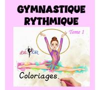 Gymnastique Rythmique COLORIAGES: Le livre de coloriage parfait pour les passionnés de gymnastique rythmique - GR - GRS - et qui rêvent de ruban, ... compétition, danse, pointes, paillette