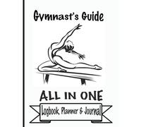 Gymnast's Guide: All in One Logbook, Planner, Journal: Track Training, Plan Competitions, Reflect on Your Skills and Performance
