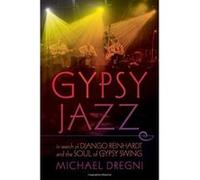 Gypsy Jazz: In Search of Django Reinhardt and the Soul of Gypsy Swing Dregni, Michael (Auteur)