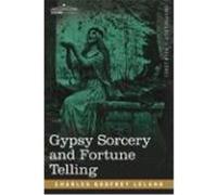Gypsy Sorcery and Fortune Telling Leland, Charles Godfrey (Auteur)