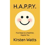 H.A.P.P.Y.: Five Steps to a Healthier, Happier You
