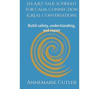H.E.A.R.T. Talk: A Toolkit for Calm, Connection & Real Conversations: Build safety, understanding, and repair
