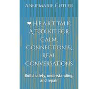 H.E.A.R.T. Talk: A Toolkit for Calm, Connection & Real Conversations: Build safety, understanding, and repair