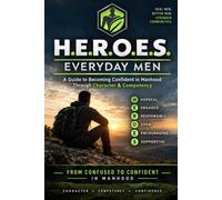 H.E.R.O.E.S. Everyday Men: A Practical Guide to Becoming Confident in Manhood Through Character & Competency