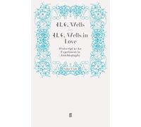 H. G. Wells in Love: Postscript to An Experiment in Autobiography