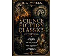 H. G. Wells: Science Fiction Classics: 4 Classic Novels: The War of the Worlds, The Time Machine, The Invisible Man & The Island of Doctor Moreau · ... Context, and Additional Editorial Content