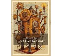 H. G. Wells: The Time Machine (English Edition): A Dystopian Journey into the Distant Future