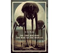 H. G. Wells: The Time Machine / The War of the Worlds (English Edition): Two Science Fiction Classics in One Volume