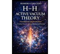 H-Ḣ: ACTIVE VACUUM THEORY: Foundations and Predictions A Unified Theory without Fundamental Particles