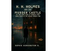 H. H. Holmes and the Murder Castle: The True Crime Story of America’s First Serial Killer at the Chicago World’s Fair