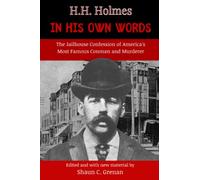 H. H. Holmes in His Own Words: The Jailhouse Confession of America's Most Famous Conman and Murderer