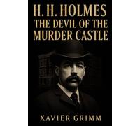 H. H. Holmes: The Devil of the Murder Castle: A Complete True Crime Chronicle of Fraud, Manipulation, the Murder Castle, and the Chilling Crimes That Shaped America’s Darkest Legend