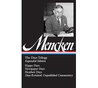 H. L. Mencken: The Days Trilogy, Expanded Edition (LOA #257): Happy Days / Newspaper Days / Heathen Days / Days Revisited: Unpublished Commentary