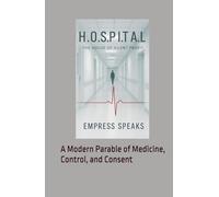 H.O.S.P.I.T.A.L. - The House of Silent Profit: A Modern Parable of Medicine, Control, and Consent