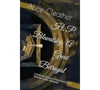 H. P. Blavatsky; A Great Betrayal: A Firsthand Account of the Distortion of Theosophy After Blavatsky