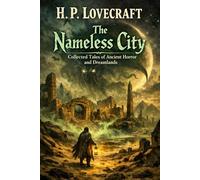 H. P. Lovecraft: The Nameless City: Collected Tales of Ancient Horror and Dreamlands