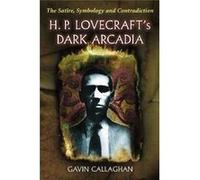 H. P. Lovecraft'S Dark Arcadia: The Satire, Symbology And Contradiction (Paperback) Gavin Callaghan, (Auteur)