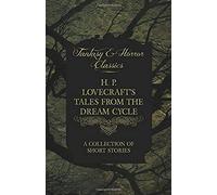 H. P. Lovecraft's Tales From The Dream Cycle - A Collection Of Short Stories (Fantasy And Horror Classics) ; With A Dedication By George Henry Weiss