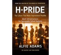 H-PRIDE: The Culture That Makes Improvement Possible How Adult Systems Determine Whether Schools Thrive or Fragment