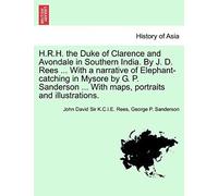 H.R.H. The Duke Of Clarence And Avondale In Southern India. By J. D. Rees ... With A Narrative Of Elephant-Catching In Mysore By G. P. Sanderson ... With Maps, Portraits And Illustrations.