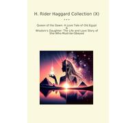 H. Rider Haggard Collection (X): Queen Dawn Love Tale Egypt Wisdom Daughter Life Must Obeyed