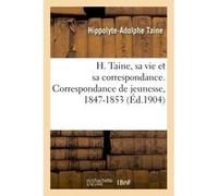 H. Taine, sa vie et sa correspondance. Correspondance de jeunesse, 1847-1853 Hippolyte-Adolphe Taine (Auteur)