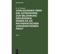 H. W. Brandes: Vorlesungen Über Die Astronomie, Zur Belehrung Derjenigen, Denen Es An Mathematischen Vorkenntnissen Fehlt. Teil 2
