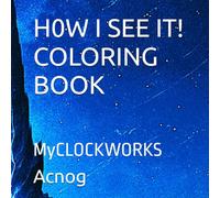 H0W I SEE IT! COLORING BOOK: MyCLOCKWORKS