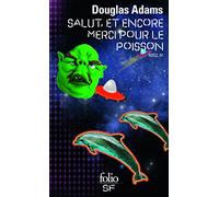 H2G2, IV : Salut, et encore merci pour le poisson
