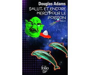 H2G2, IV : Salut, et encore merci pour le poisson