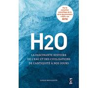 H2O: La fascinante histoire de l'eau et des civilisations de l'Antiquité à nos jours